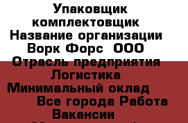 Упаковщик-комплектовщик › Название организации ­ Ворк Форс, ООО › Отрасль предприятия ­ Логистика › Минимальный оклад ­ 35 000 - Все города Работа » Вакансии   . Московская обл.,Долгопрудный г.